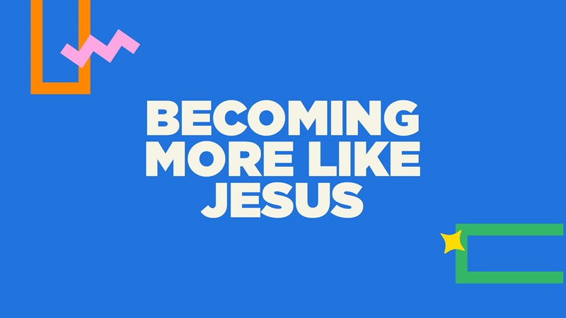 Becoming More Like Jesus